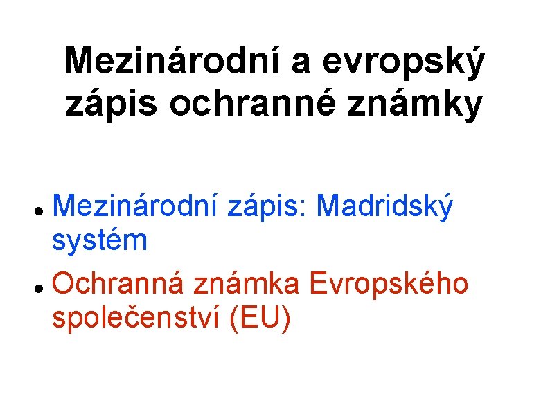 Mezinárodní a evropský zápis ochranné známky Mezinárodní zápis: Madridský systém Ochranná známka Evropského společenství