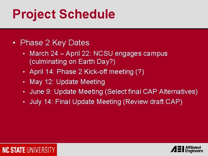 Project Schedule • Phase 2 Key Dates • March 24 – April 22: NCSU