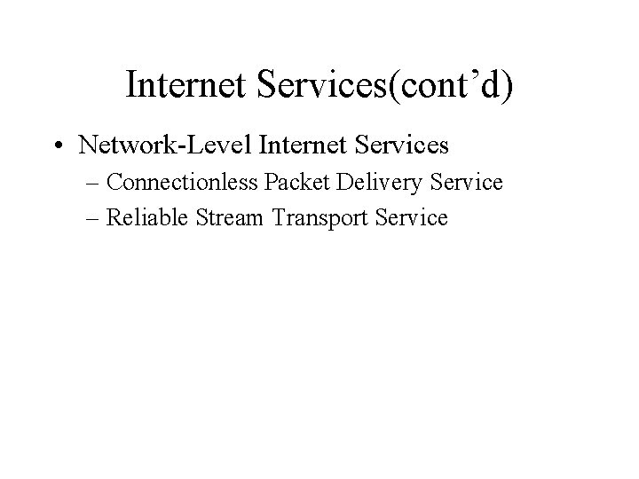 Internet Services(cont’d) • Network-Level Internet Services – Connectionless Packet Delivery Service – Reliable Stream