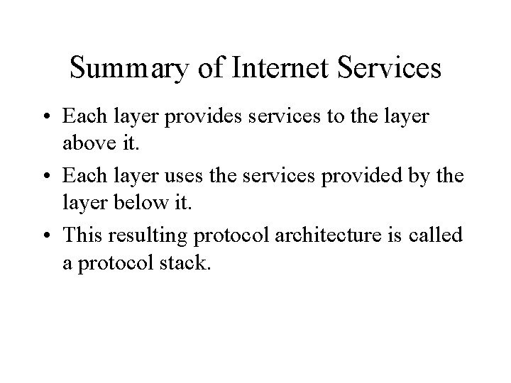 Summary of Internet Services • Each layer provides services to the layer above it.