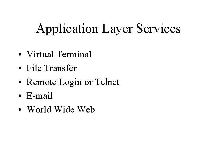 Application Layer Services • • • Virtual Terminal File Transfer Remote Login or Telnet