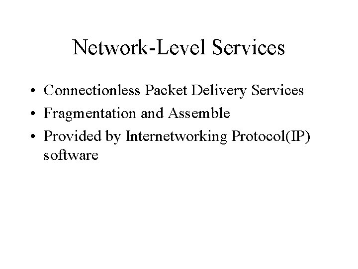 Network-Level Services • Connectionless Packet Delivery Services • Fragmentation and Assemble • Provided by