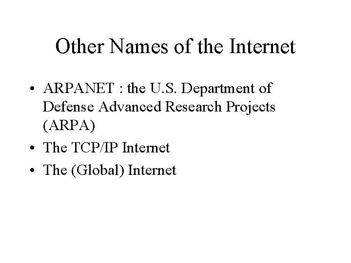 Other Names of the Internet • ARPANET : the U. S. Department of Defense