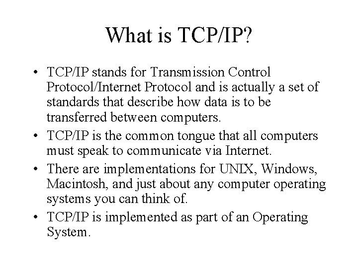 What is TCP/IP? • TCP/IP stands for Transmission Control Protocol/Internet Protocol and is actually