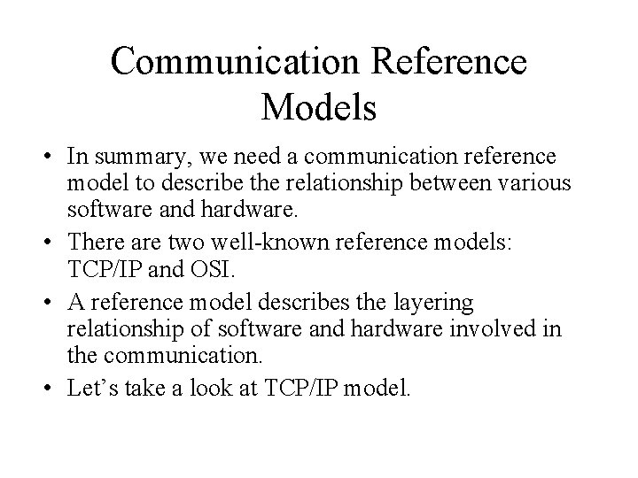 Communication Reference Models • In summary, we need a communication reference model to describe