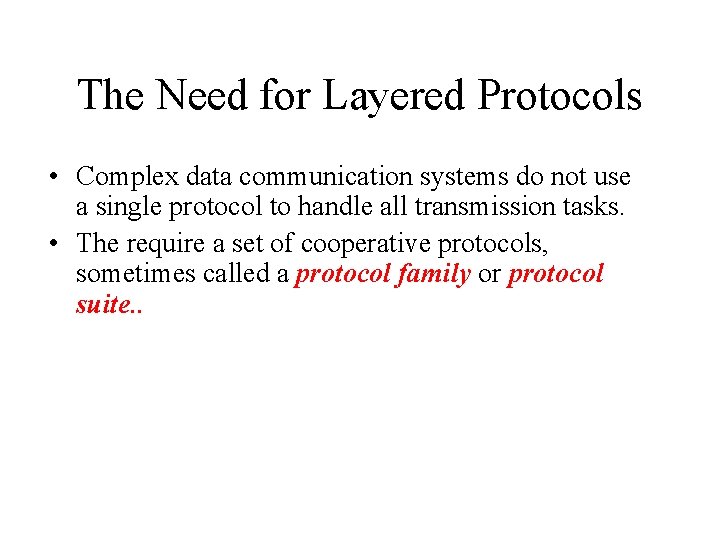 The Need for Layered Protocols • Complex data communication systems do not use a