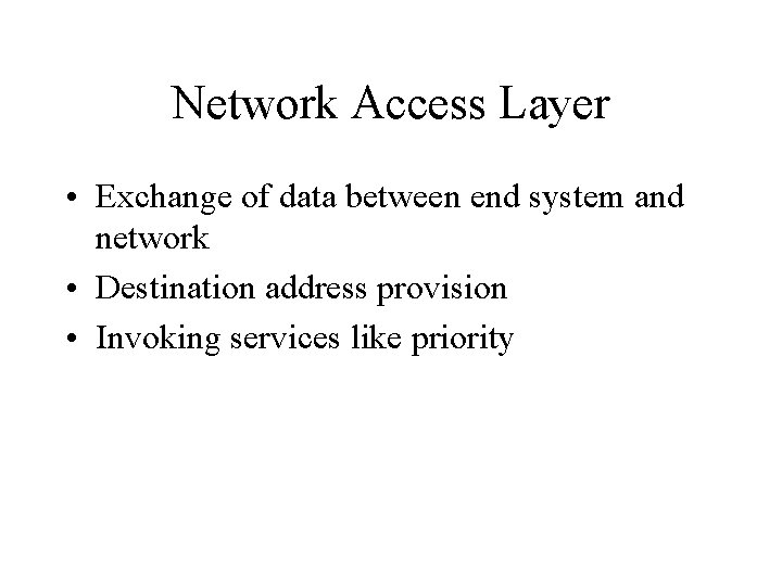 Network Access Layer • Exchange of data between end system and network • Destination