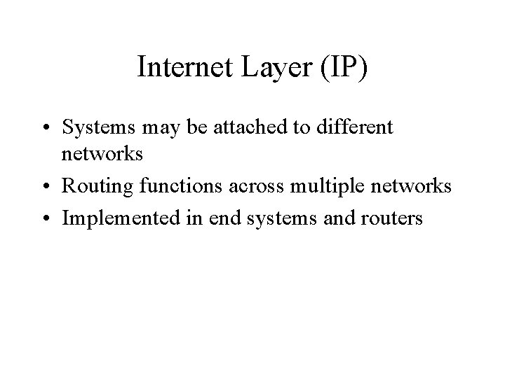 Internet Layer (IP) • Systems may be attached to different networks • Routing functions