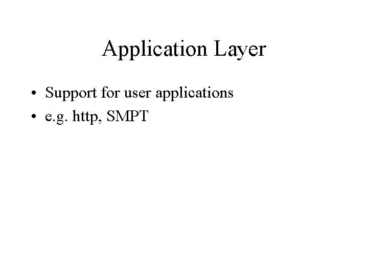 Application Layer • Support for user applications • e. g. http, SMPT 