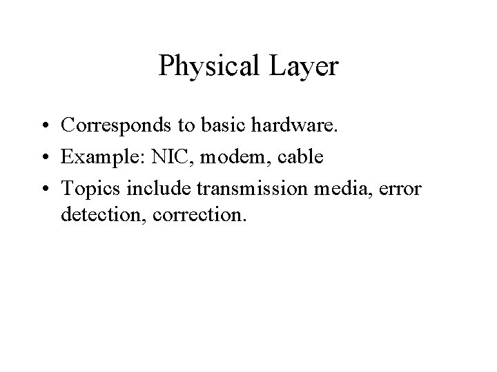 Physical Layer • Corresponds to basic hardware. • Example: NIC, modem, cable • Topics