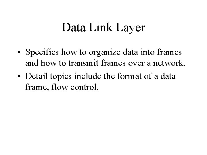 Data Link Layer • Specifies how to organize data into frames and how to