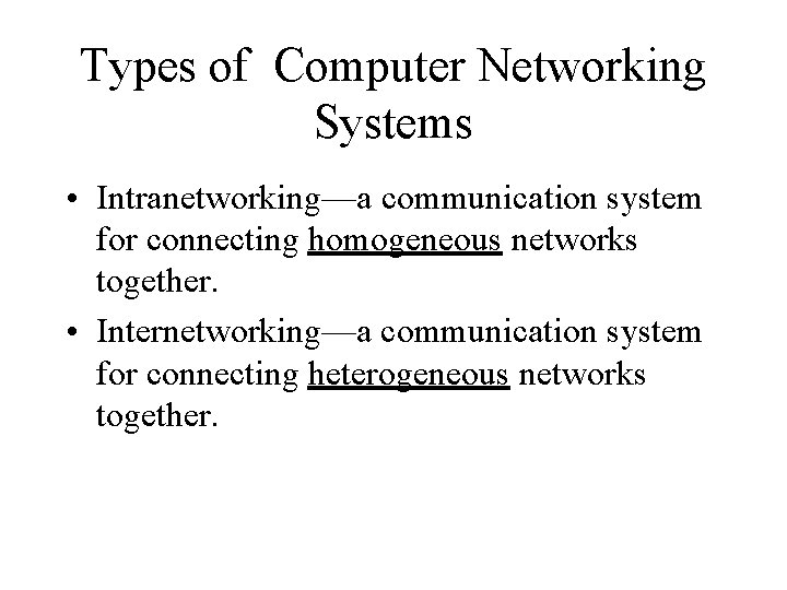 Types of Computer Networking Systems • Intranetworking—a communication system for connecting homogeneous networks together.