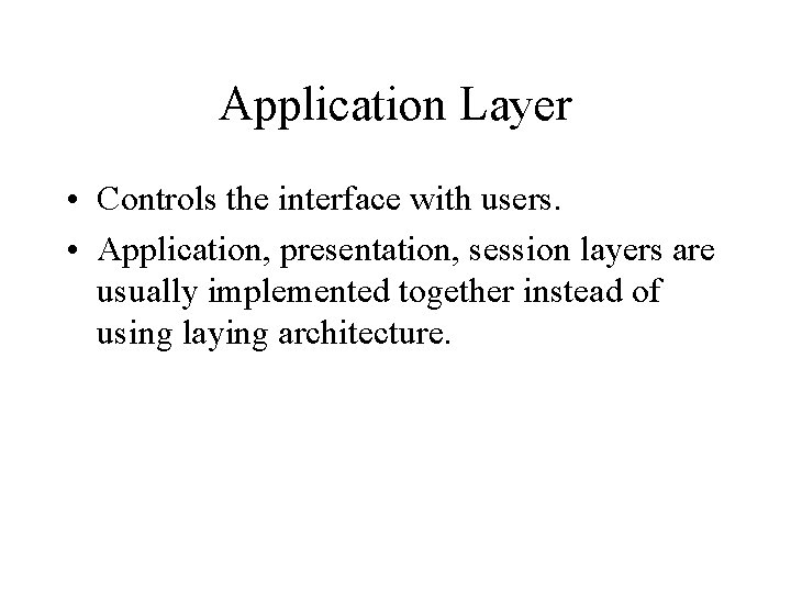 Application Layer • Controls the interface with users. • Application, presentation, session layers are