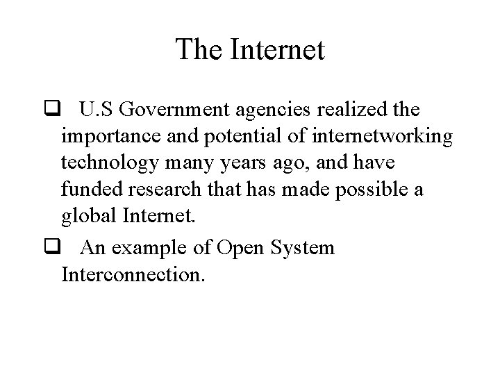 The Internet q U. S Government agencies realized the importance and potential of internetworking