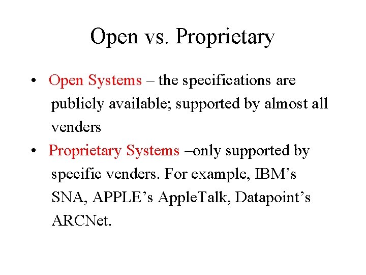 Open vs. Proprietary • Open Systems – the specifications are publicly available; supported by
