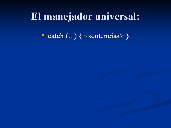 El manejador universal: • catch (. . . ) { <sentencias> } 