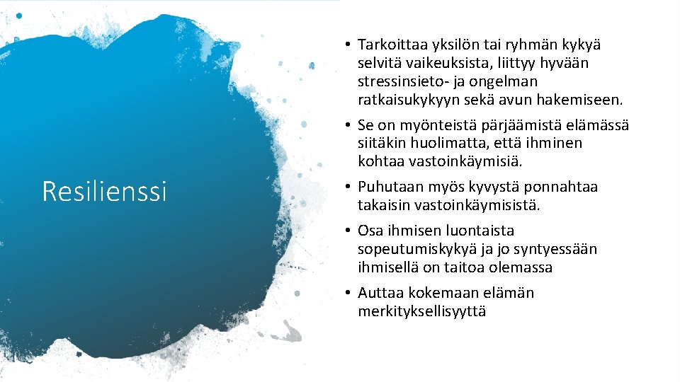 Resilienssi • Tarkoittaa yksilön tai ryhmän kykyä selvitä vaikeuksista, liittyy hyvään stressinsieto- ja ongelman