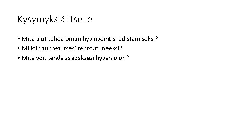 Kysymyksiä itselle • Mitä aiot tehdä oman hyvinvointisi edistämiseksi? • Milloin tunnet itsesi rentoutuneeksi?