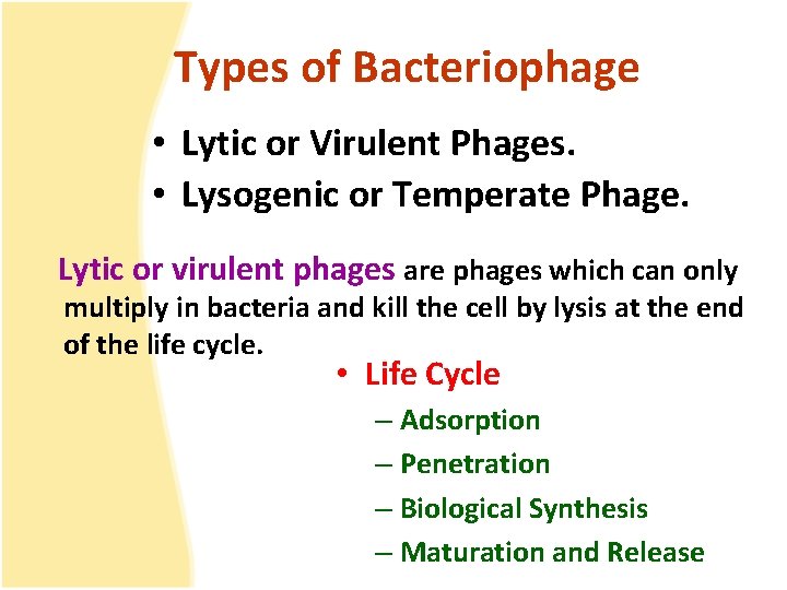 Types of Bacteriophage • Lytic or Virulent Phages. • Lysogenic or Temperate Phage. Lytic