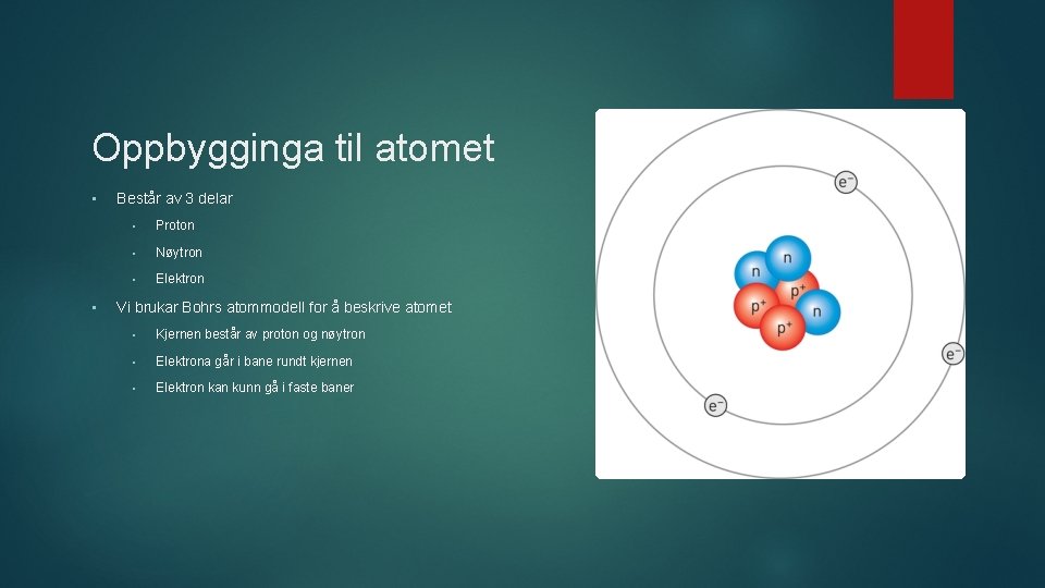 Oppbygginga til atomet • • Består av 3 delar • Proton • Nøytron •