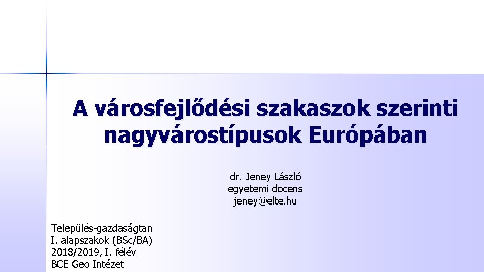 A városfejlődési szakaszok szerinti nagyvárostípusok Európában dr. Jeney László egyetemi docens jeney@elte. hu Település-gazdaságtan