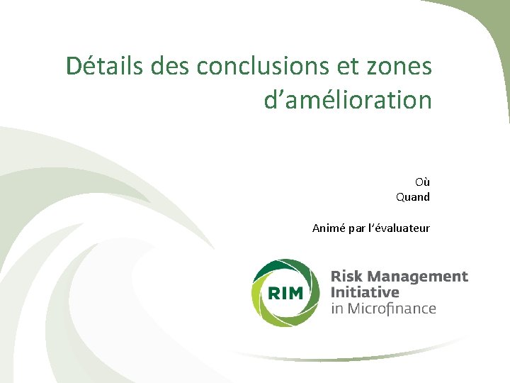 Détails des conclusions et zones d’amélioration Où Quand Animé par l’évaluateur 