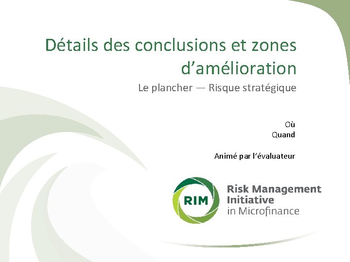 Détails des conclusions et zones d’amélioration Le plancher — Risque stratégique Où Quand Animé