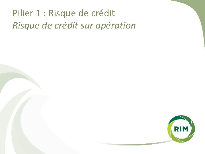 Pilier 1 : Risque de crédit sur opération 