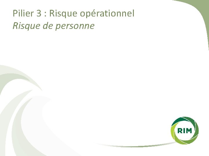 Pilier 3 : Risque opérationnel Risque de personne 