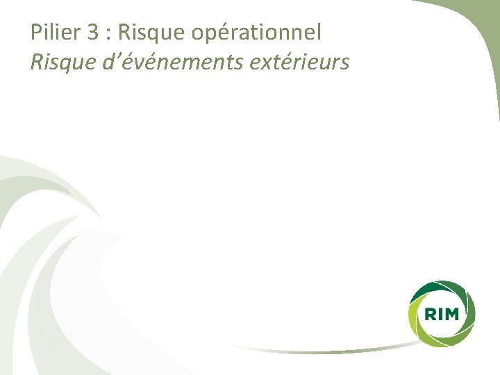 Pilier 3 : Risque opérationnel Risque d’événements extérieurs 