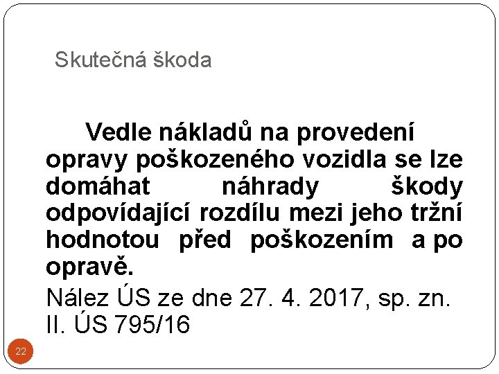 Skutečná škoda Vedle nákladů na provedení opravy poškozeného vozidla se lze domáhat náhrady škody