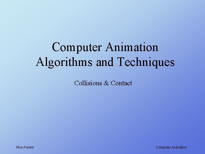 Computer Animation Algorithms and Techniques Collisions & Contact Rick Parent Computer Animation 