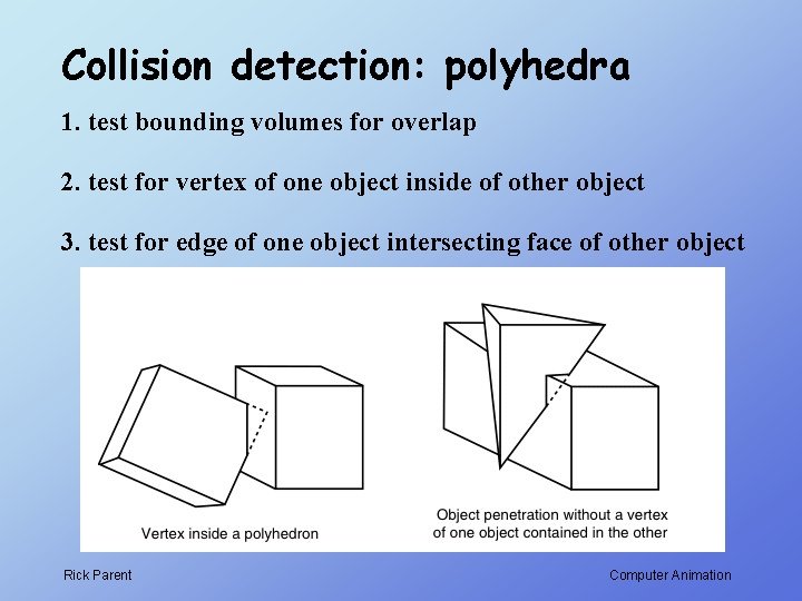 Collision detection: polyhedra 1. test bounding volumes for overlap 2. test for vertex of