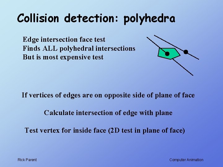 Collision detection: polyhedra Edge intersection face test Finds ALL polyhedral intersections But is most