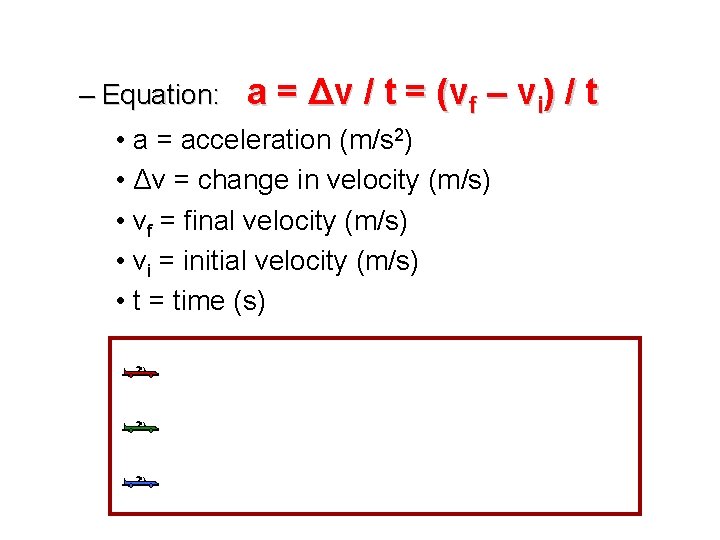 – Equation: a = Δ v / t = ( vf – v i