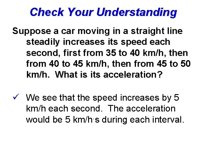 Check Your Understanding Suppose a car moving in a straight line steadily increases its