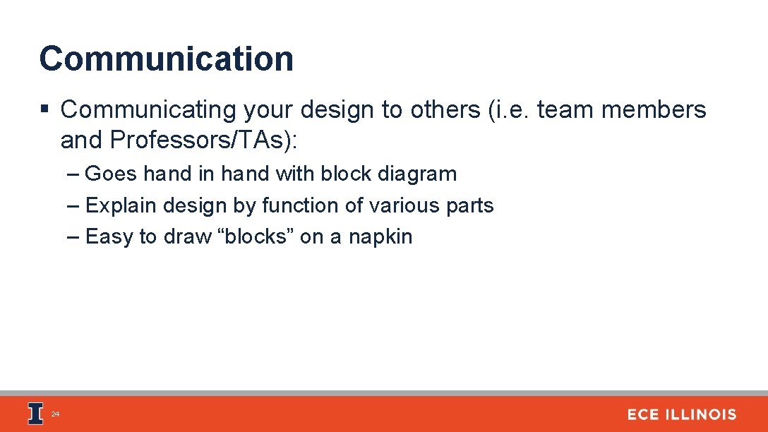 Communication § Communicating your design to others (i. e. team members and Professors/TAs): –