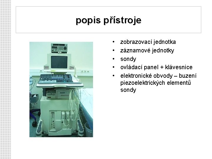 popis přístroje • • • zobrazovací jednotka záznamové jednotky sondy ovládací panel + klávesnice