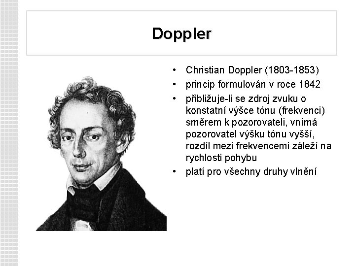 Doppler • Christian Doppler (1803 -1853) • princip formulován v roce 1842 • přibližuje-li