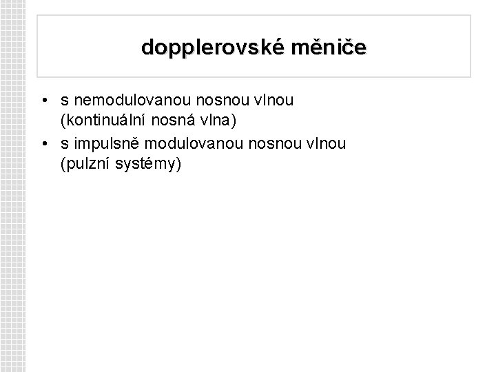 dopplerovské měniče • s nemodulovanou nosnou vlnou (kontinuální nosná vlna) • s impulsně modulovanou