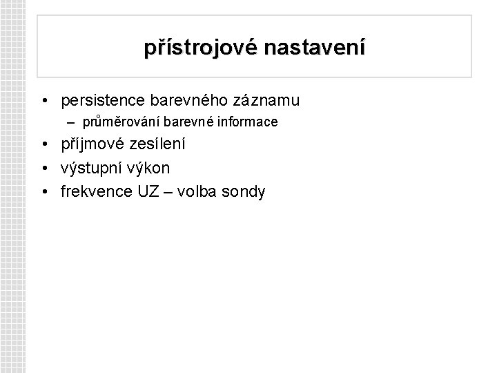 přístrojové nastavení • persistence barevného záznamu – průměrování barevné informace • příjmové zesílení •