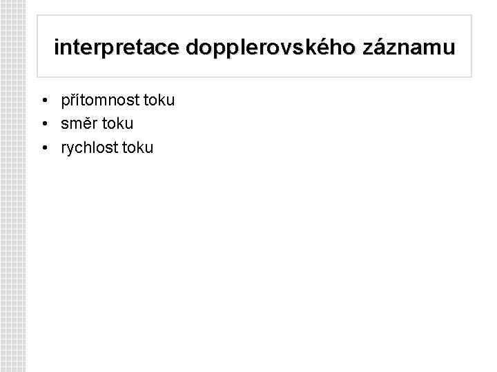 interpretace dopplerovského záznamu • přítomnost toku • směr toku • rychlost toku 