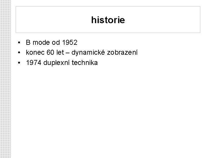 historie • B mode od 1952 • konec 60 let – dynamické zobrazení •