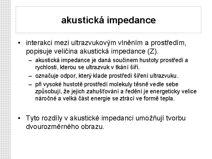 akustická impedance • interakci mezi ultrazvukovým vlněním a prostředím, popisuje veličina akustická impedance (Z).