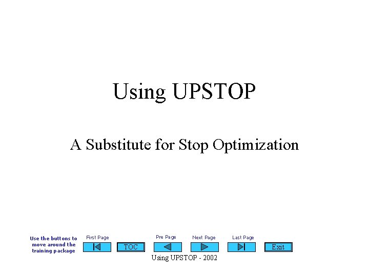 Using UPSTOP A Substitute for Stop Optimization Use the buttons to move around the