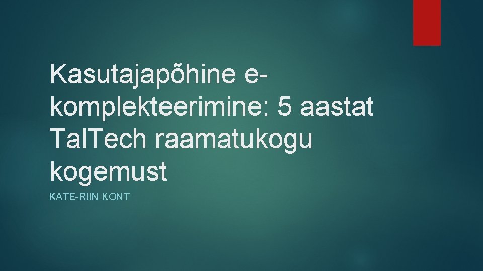 Kasutajapõhine ekomplekteerimine: 5 aastat Tal. Tech raamatukogu kogemust KATE-RIIN KONT 