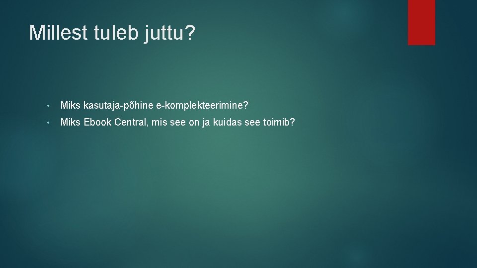 Millest tuleb juttu? • Miks kasutaja-põhine e-komplekteerimine? • Miks Ebook Central, mis see on