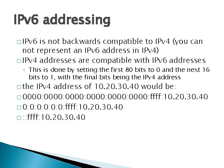 IPv 6 addressing � IPv 6 is not backwards compatible to IPv 4 (you