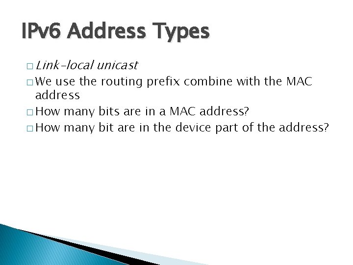 IPv 6 Address Types � Link-local � We unicast use the routing prefix combine