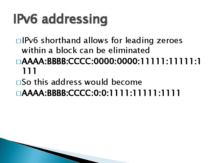 IPv 6 addressing � IPv 6 shorthand allows for leading zeroes within a block